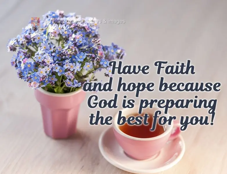 Tenha Fé e esperança pois Deus está preparando o melhor para você!
