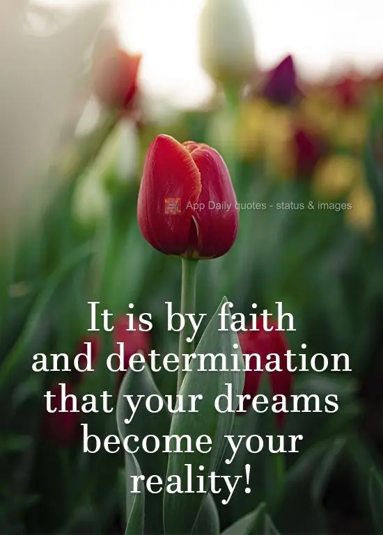It is through faith and determination that your dreams become your reality! 