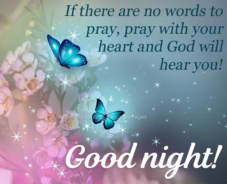 If there are no words to pray with, pray with your heart, and God will hear you!  Good night! 