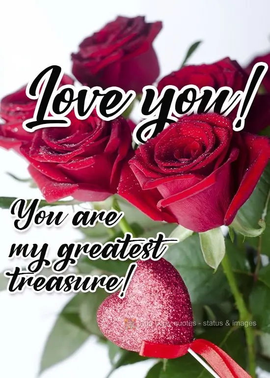 Você é meu maior tesouro!
 Te amo!