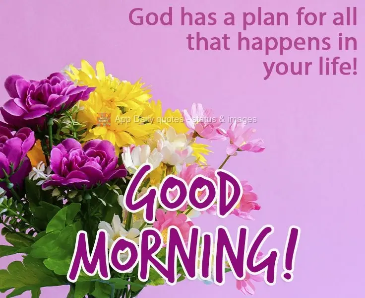 Deus tem um propósito para tudo o que acontece na sua vida! 
 Bom dia!