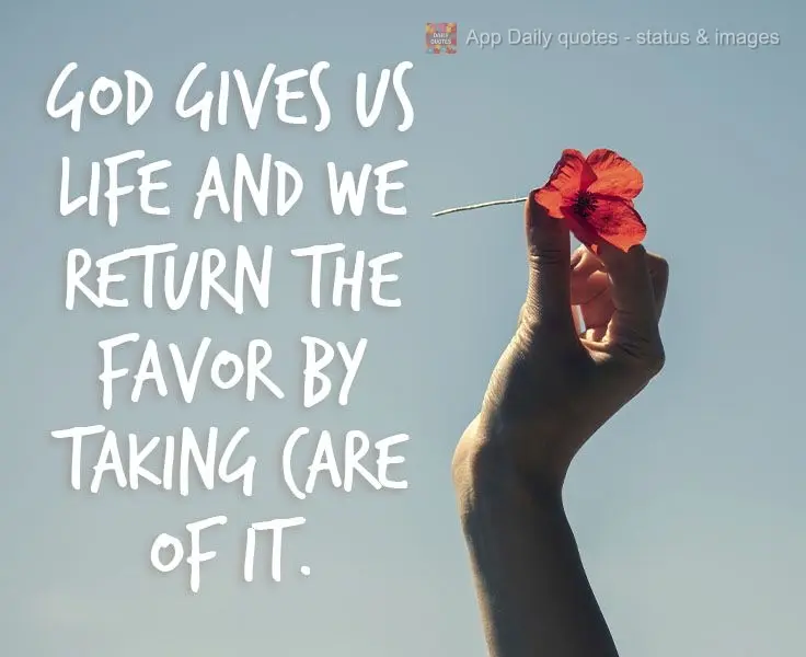 Deus nos dá a vida e nós retribuímos cuidando dela. 
