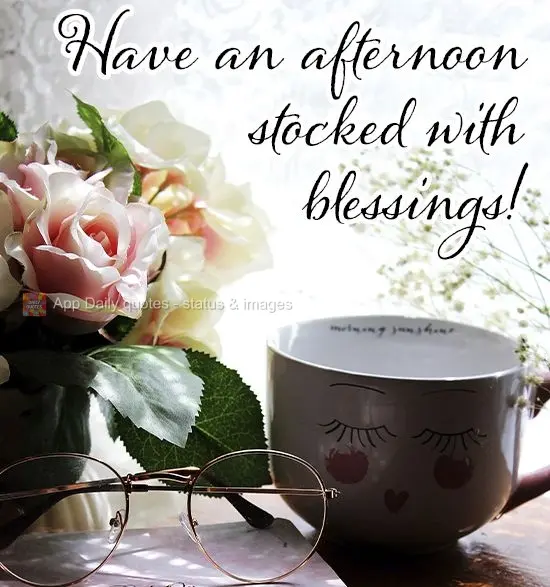 Have an afternoon overflowing with blessings! 