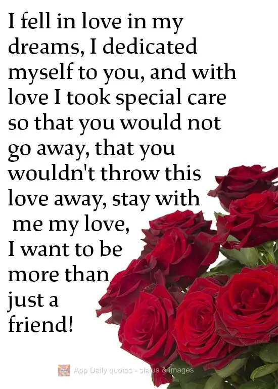 In my dream, I fell in love with you. I dedicated myself to you, and with love I took special care so that you would not go away, that you wouldn't throw...
