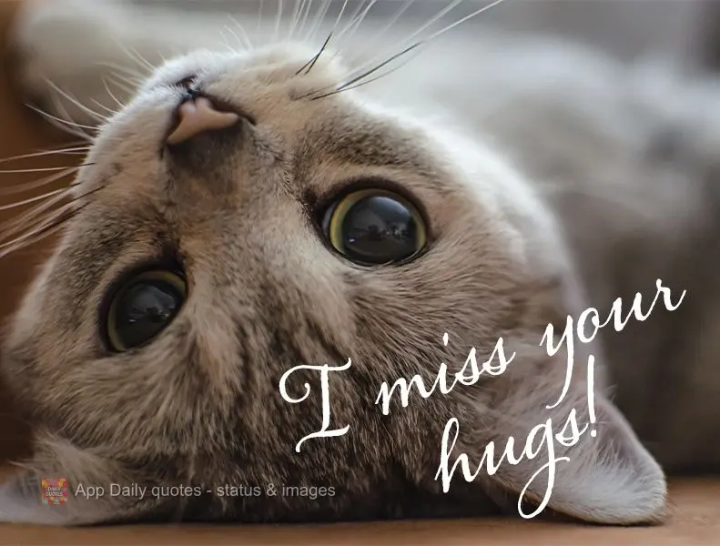 I miss your hugs! 