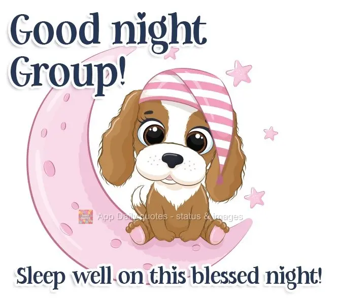 Sleep well on this blessed night!  Good night Group! 