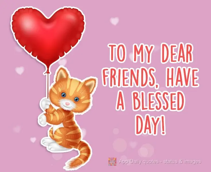 Para os amigos de coração, tenham um dia abençoado!
