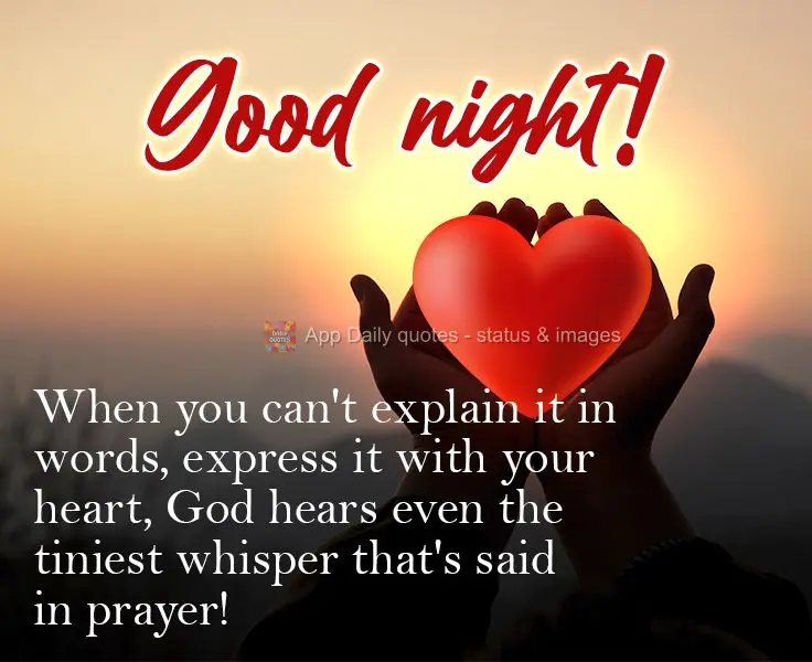 When you can't explain it in words, express it with your heart. God hears even the tiniest whisper that's said in prayer!  Good night! 