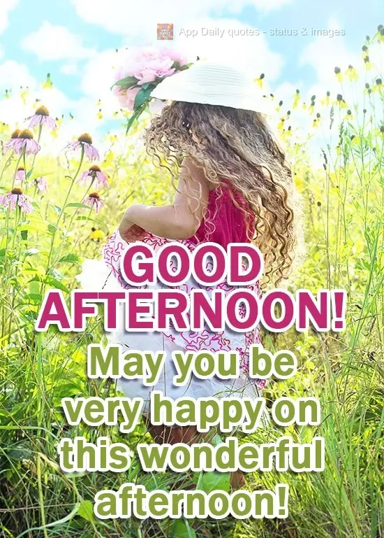 May you be very happy on this wonderful afternoon!  Good afternoon! 