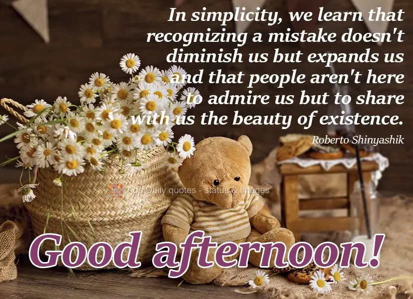 Na simplicidade aprendemos que reconhecer um erro não nos diminui, mas nos engrandece, e que as pessoas não existem para nos admirar, mas para comparti...