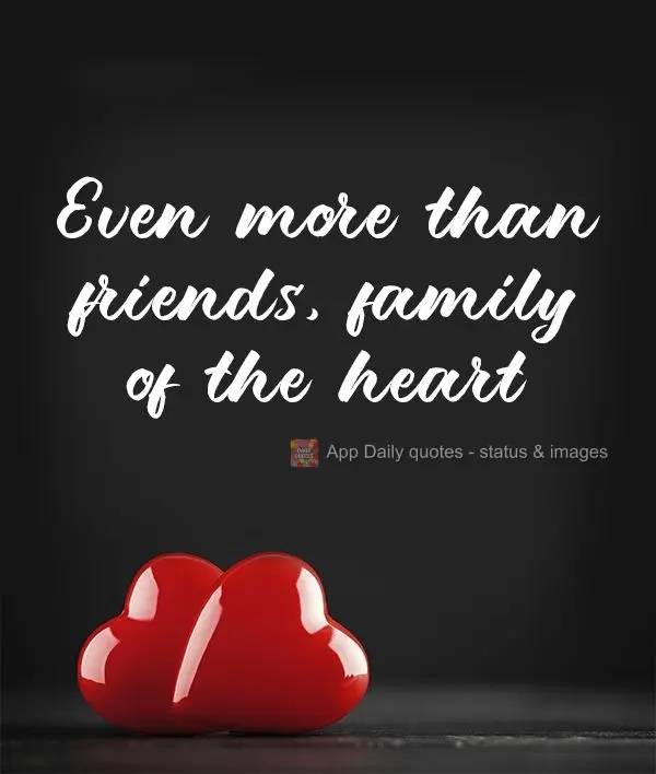 We're more than friends, we're family of the heart!