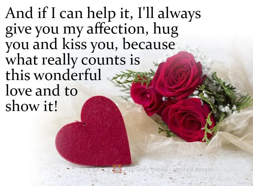 And if I can help it, I'll always give you my affection. I'll always hug you and kiss you, because what really counts is showing you this wonderful love!...