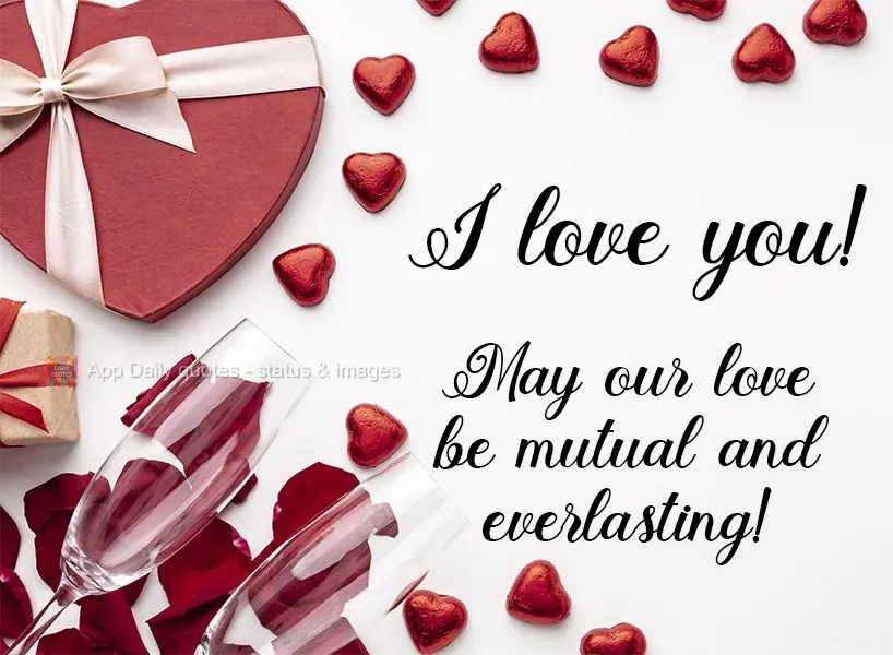 May our love be mutual and everlasting!  I love you! 