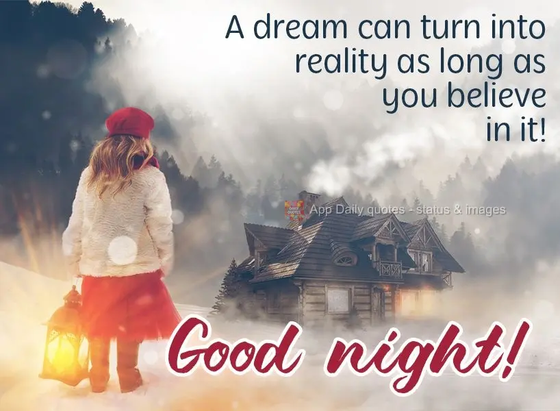 Um sonho pode se transformar em realidade desde que você acredite nele!  Boa noite!