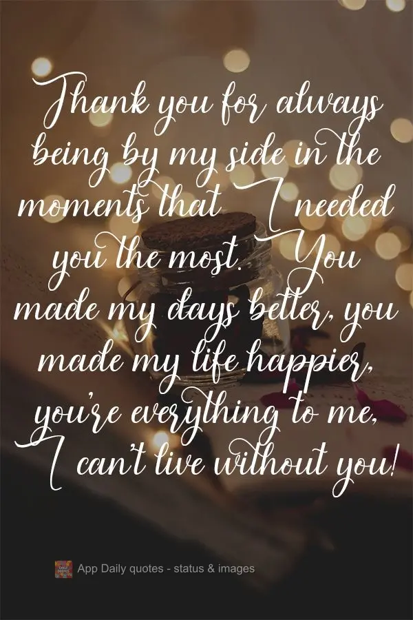 Thank you for always being by my side in the moments that I needed you the most. You made my days better, you made my life happier, you're everything to ...