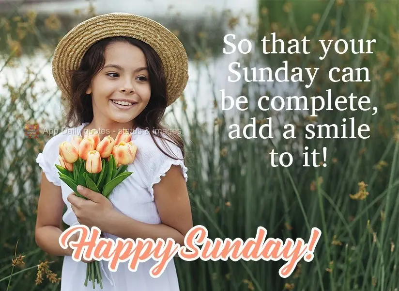 Para que seu Domingo seja completo, acrescente seu sorriso nele!  Feliz Domingo!