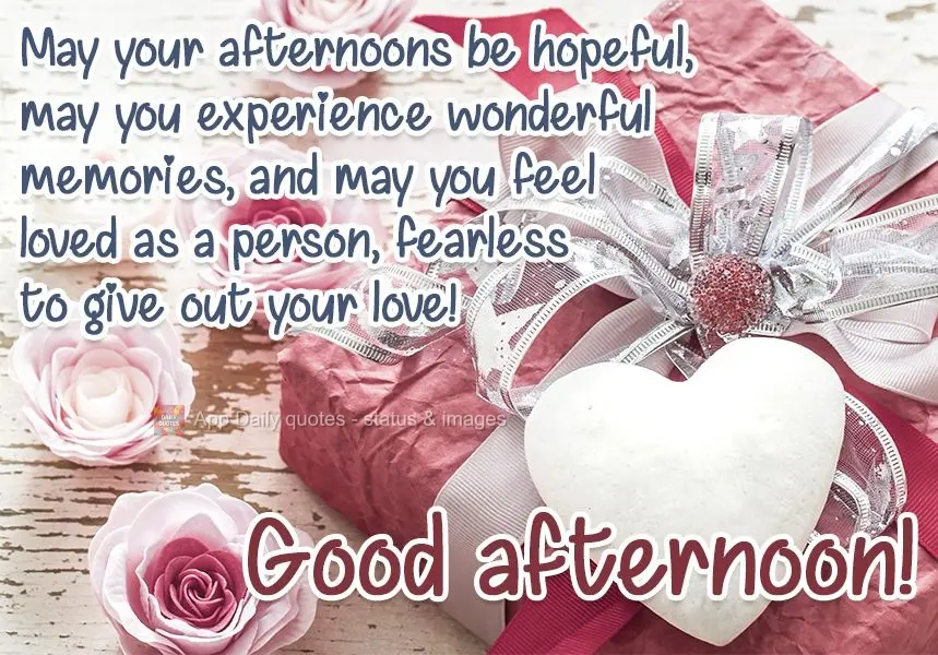 Que as tardes sejam de esperança para que possa viver lindas lembranças, e que se sinta uma pessoa amada, sem medo de entregar seu amor!  Boa tarde!