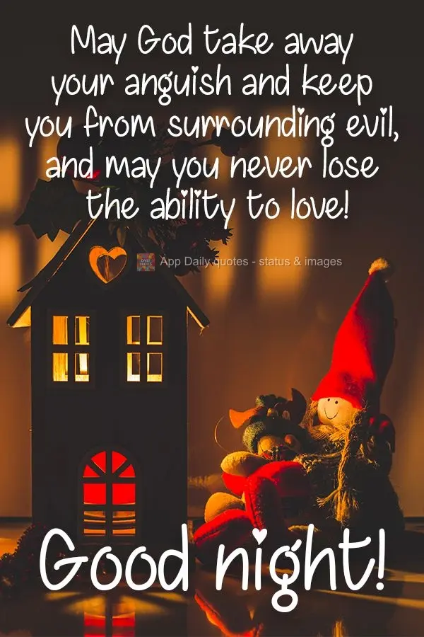 Que Deus tire as suas angústias, te proteja do mal que o cerca e que você não perca a capacidade de amar!  Boa noite!