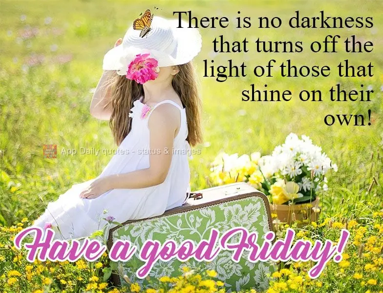 There is no darkness that turns off the light of those that shine on their own!  Have a good Friday! 