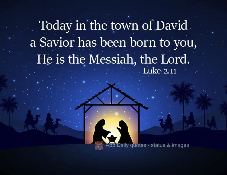 Today in the town of David, a Savior was born to you. He is the Messiah, the Lord.  Luke 2.11