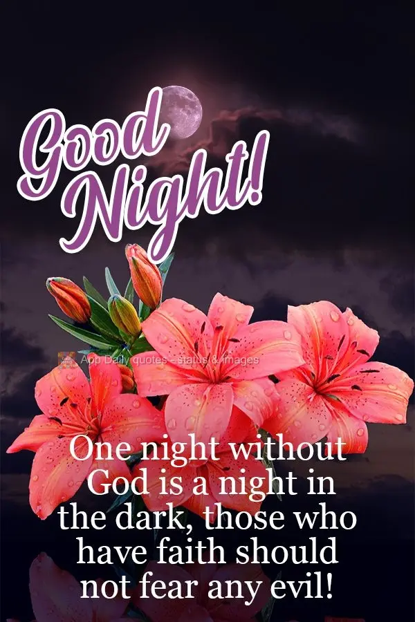 Uma noite sem Deus é uma noite no escuro, quem tem fé não deve temer mal algum!  Boa noite!