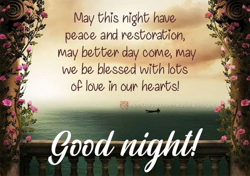 May tonight be peaceful and restorative. May better days come. May we be blessed with lots of love in our hearts!  Good night! 