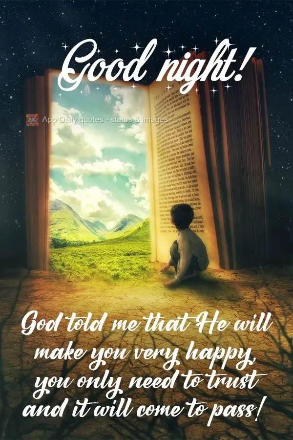 Deus me contou que vai te fazer muito feliz, você só precisa acreditar e assim se sucederá!  Boa noite!