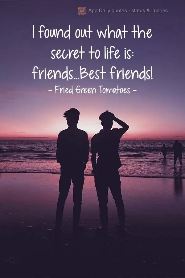 I found out what the secret to life is: friends...Best friends! Fried Green Tomatoes