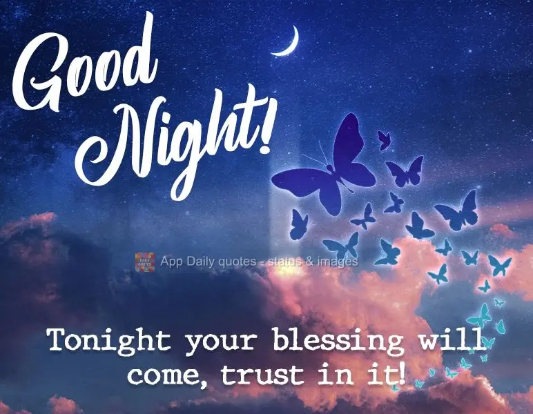Tonight your blessing will come, have faith!  Good night! 