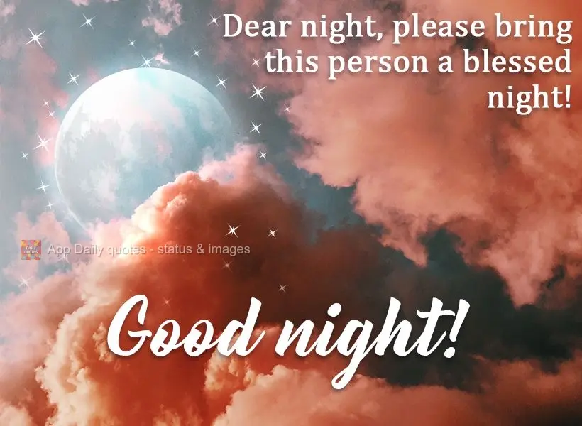 Dear night, please bring this person a blessed night!  Good night! 