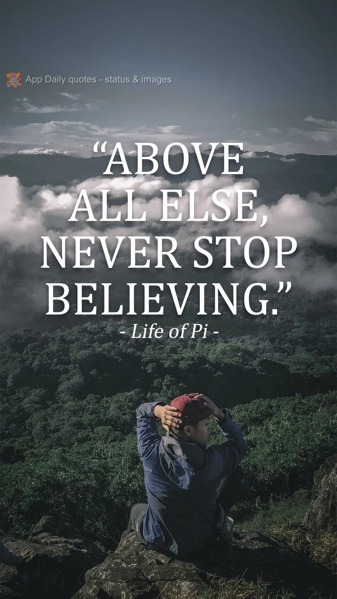 "Above all else, never stop believing." Life of Pi 