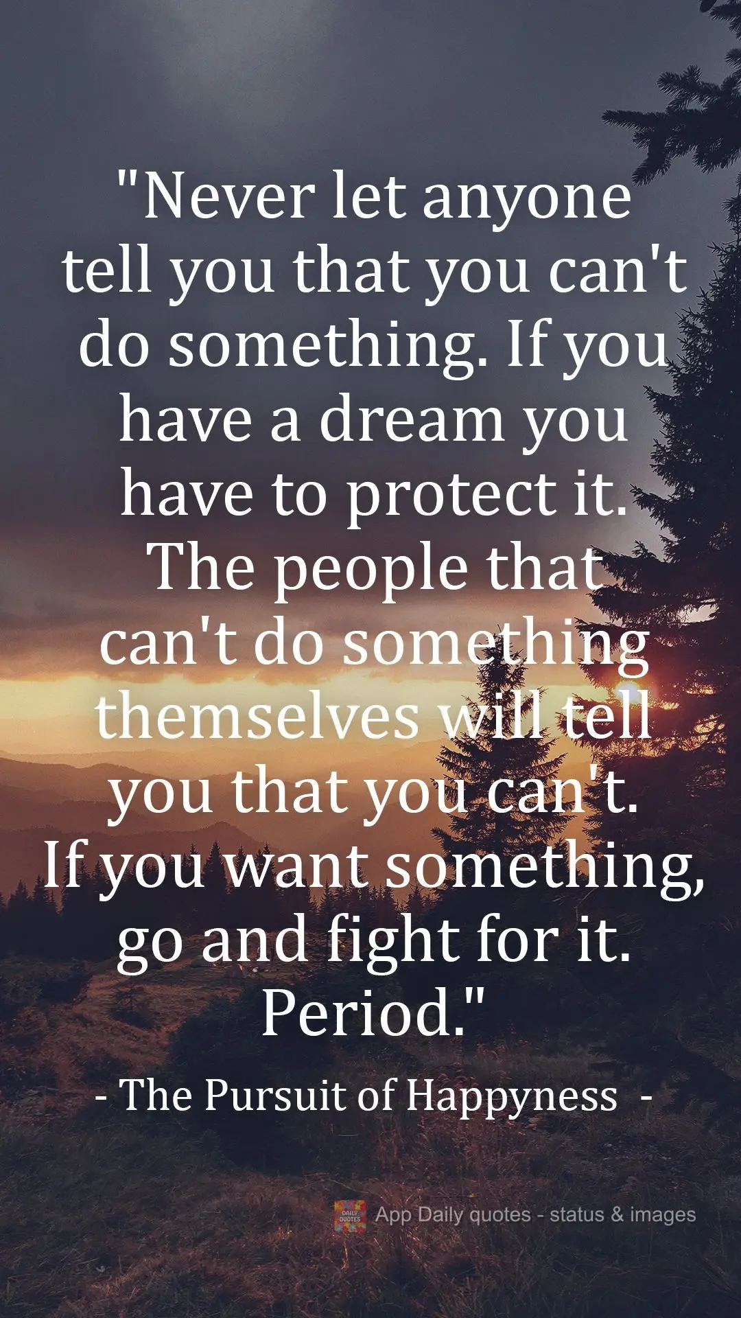 "Never let anyone tell you that you can't do something. If you have a dream you have to protect it. The people that can't do something themselves will te...