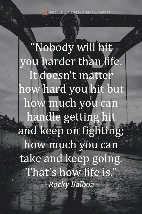 “Ninguém vai bater mais forte que a vida. Não importa como você bate e sim o quanto aguenta apanhar e continuar lutando; o quanto pode suportar e se...