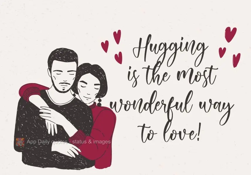 Hugging is the most wonderful way to love! 
