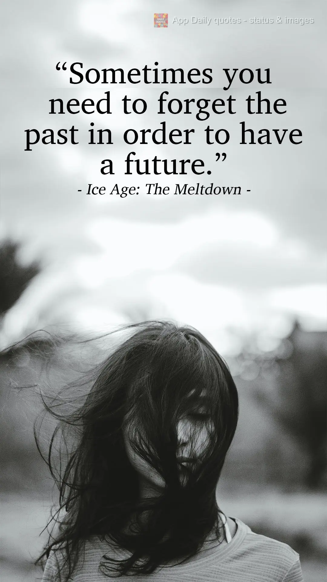 "Sometimes you need to forget the past in order to have a future." Ice Age: The Meltdown