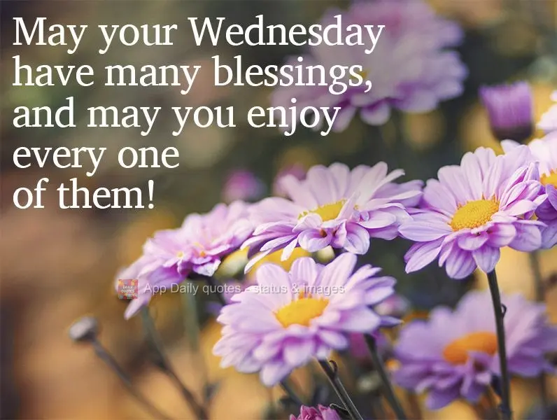 May your Wednesday bring many blessings, and may you enjoy every one of them! 
