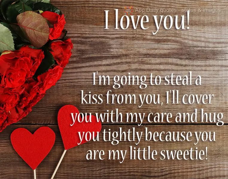 I'm going to steal a kiss from you, I'll cover you with my care and hug you tightly because you are my little sweetie!  I love you! 