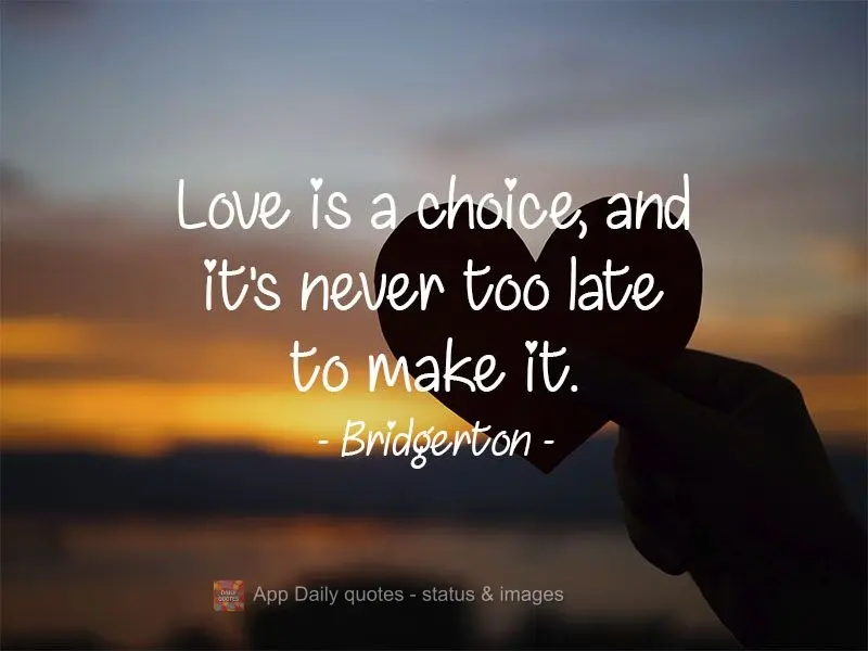 Love is a choice, and it's never too late to make it.  Bridgerton 