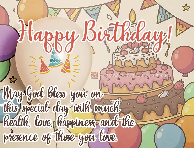 May God bless you on this special day with good health, love, happiness, and the presence of those you love.  Happy Birthday! 