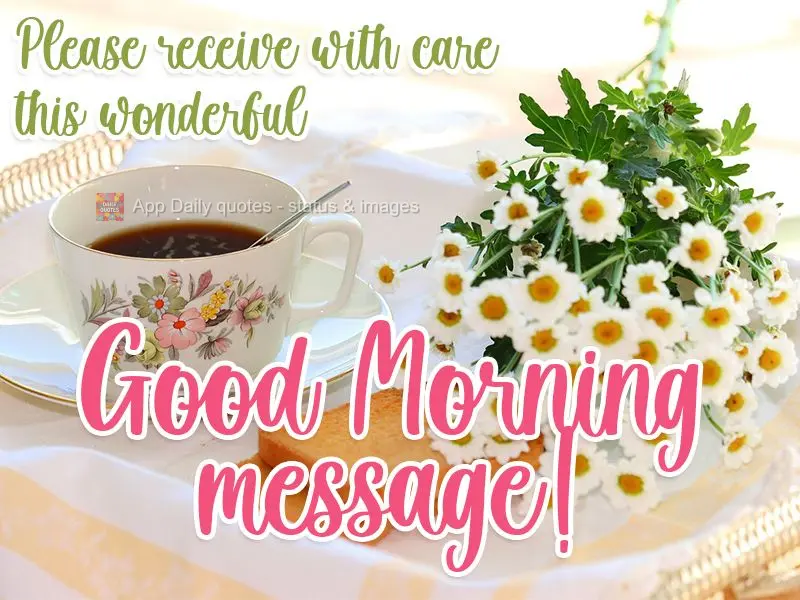 Please receive with care this wonderful message of Good morning! 
