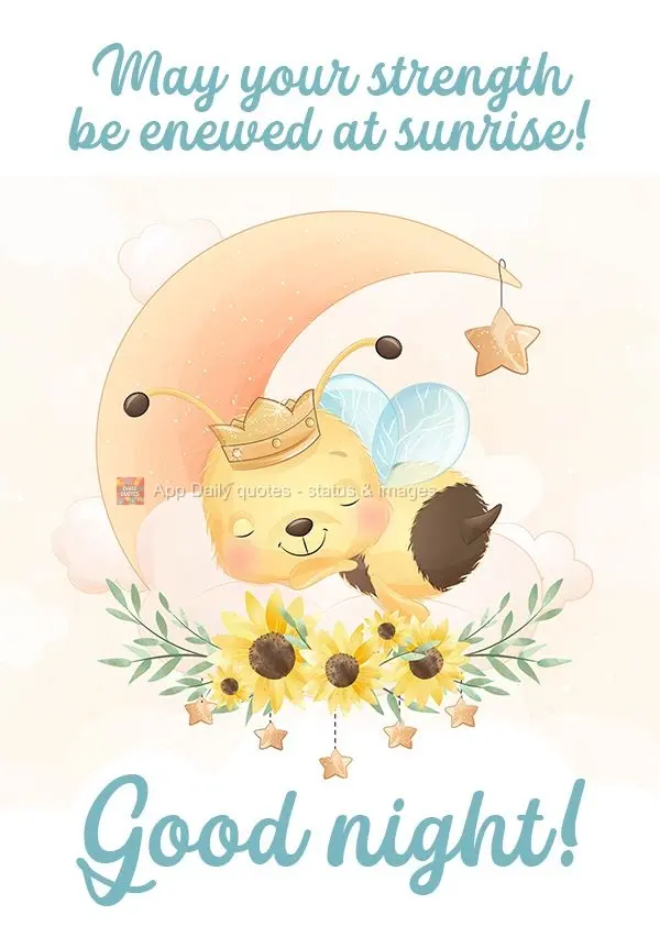 May your strength be renewed at sunrise!  Good night! 