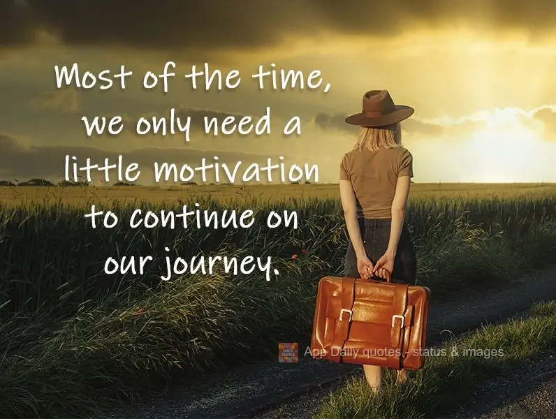 Most of the time, we only need a little motivation to continue on our journey.  
