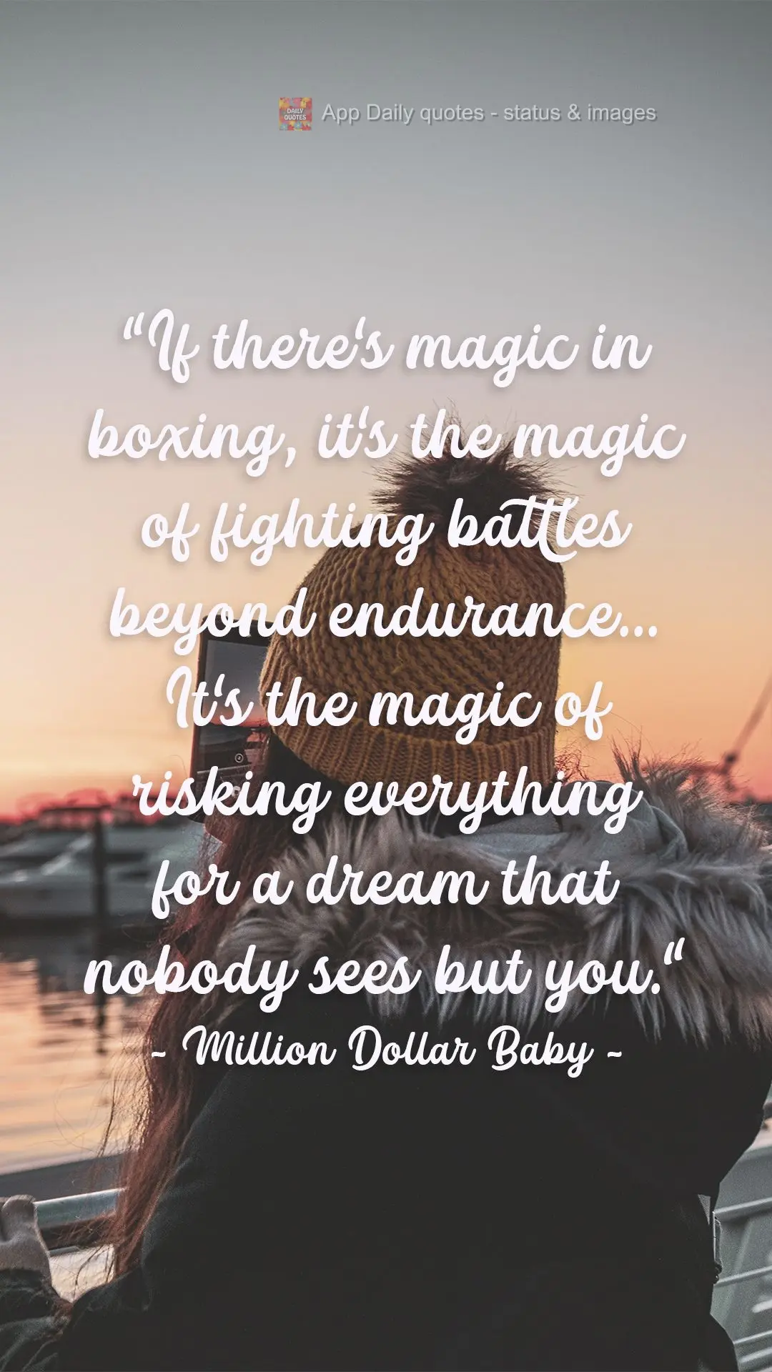 "If there's magic in boxing, it's the magic of fighting battles beyond endurance...It's the magic of risking everything for a dream that nobody sees but ...