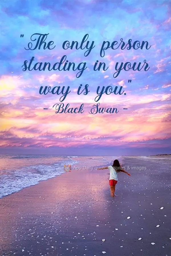 "The only person standing in your way is you." Black Swan 