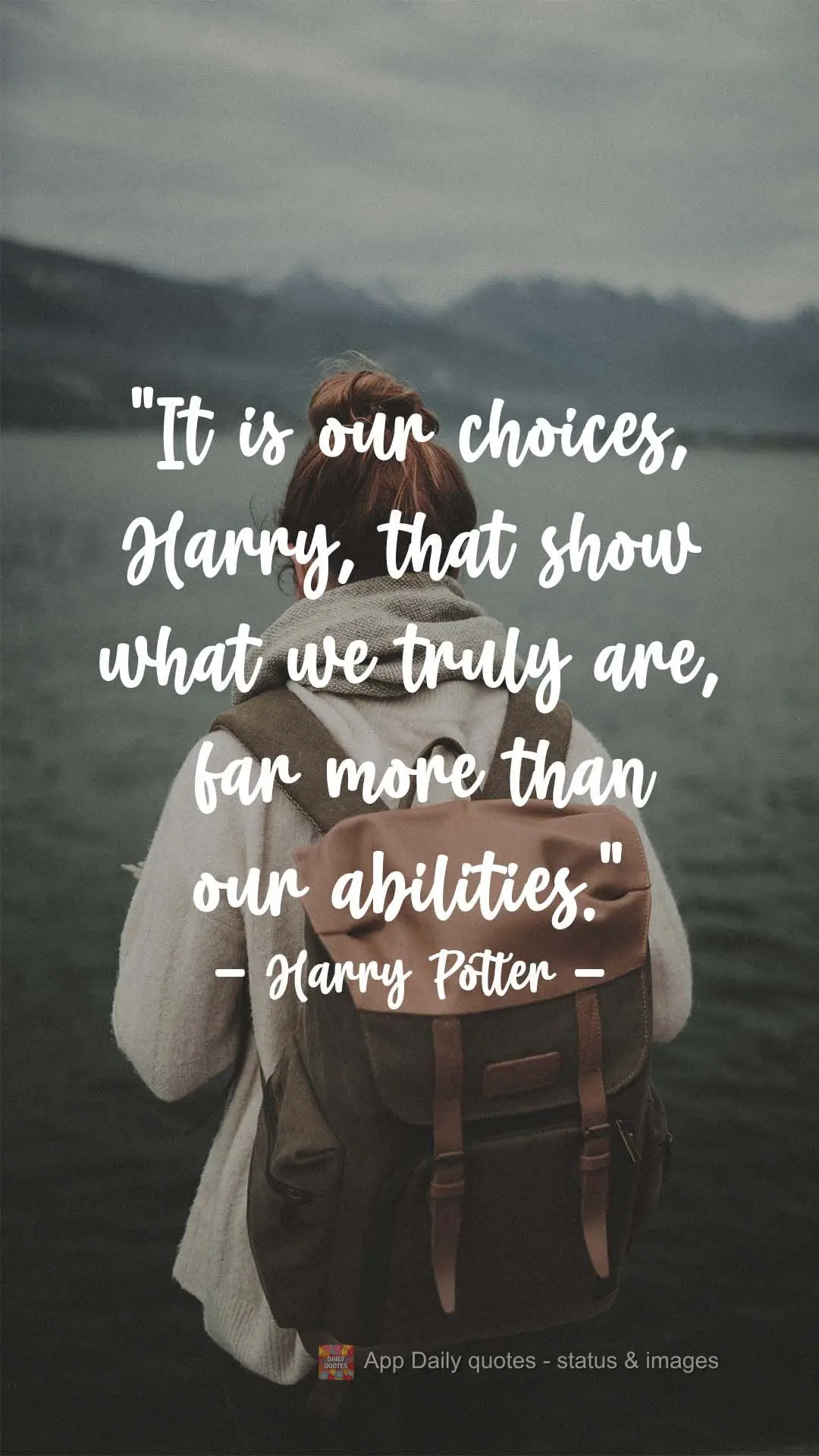 “Não são as nossas habilidades que mostram o que realmente somos...são nossas escolhas.”  Harry Potter