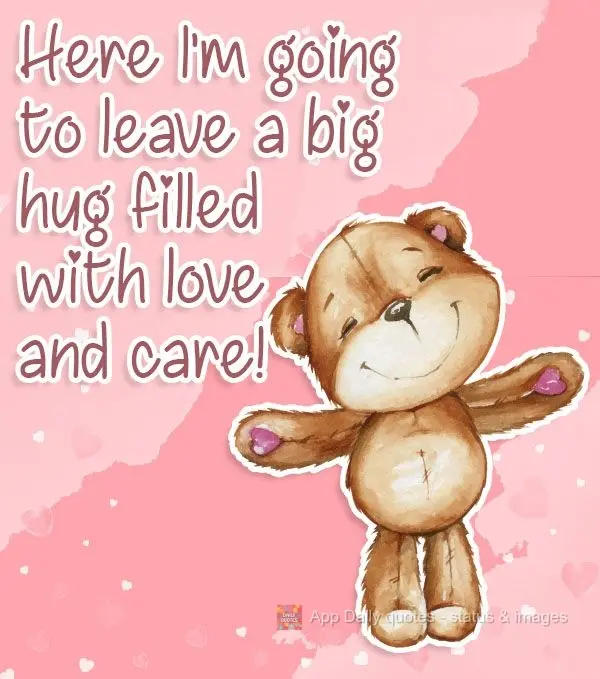 I'm going to leave you a big hug filled with love and care! 