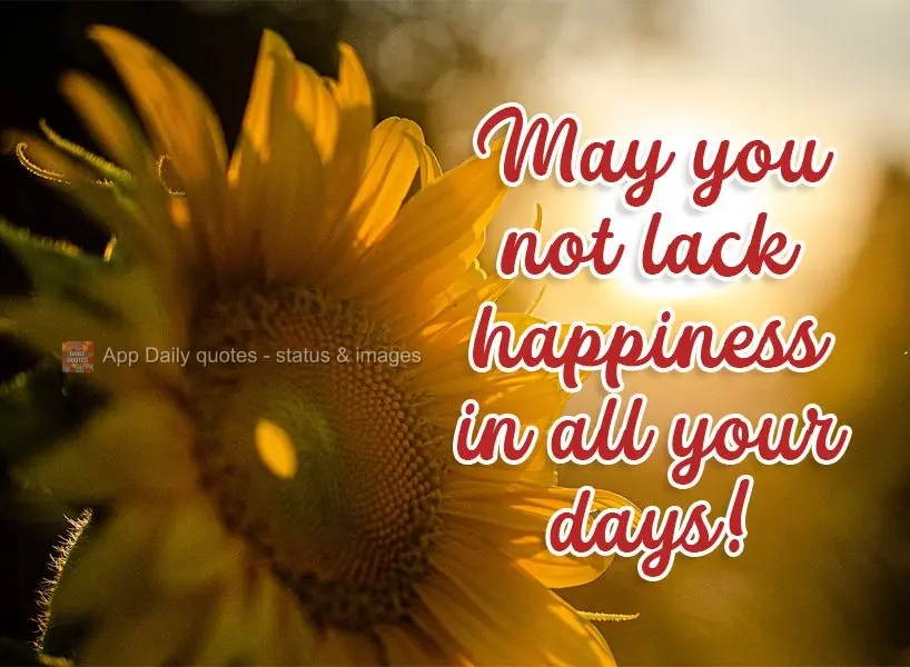 May you not lack happiness in all your days! 