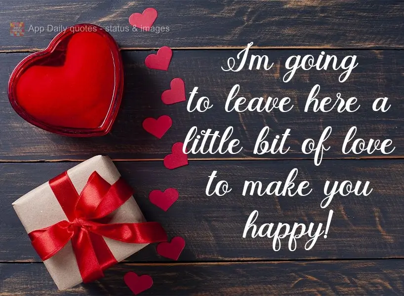 I'm leaving you a little bit of love to make you happy! 