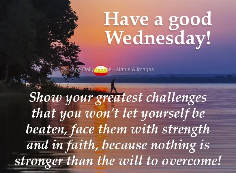 Show your greatest challenges that you won't let yourself be beaten, and face them with strength and faith, because nothing is stronger than the will to ...