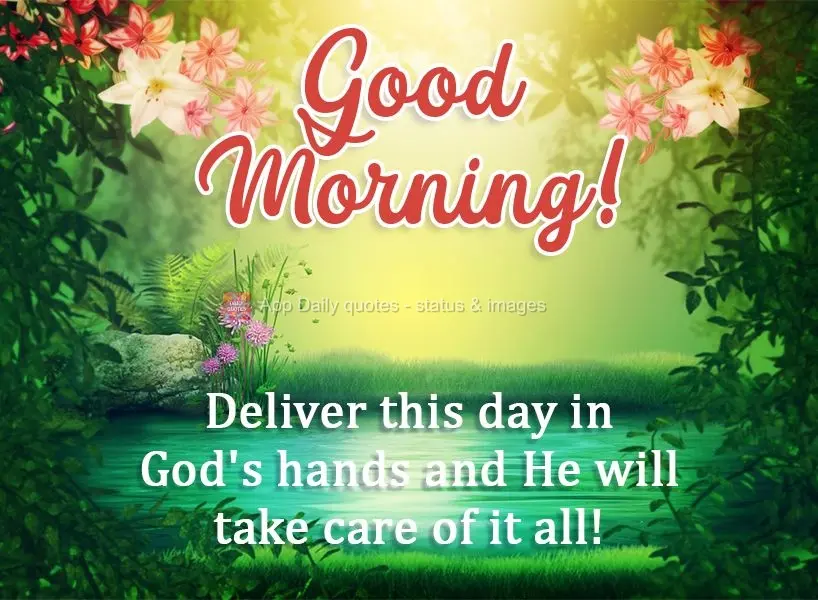 Deliver this day into God's hands, and He will take care of it all!  Good morning! 